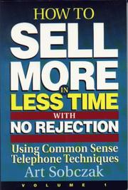 Cover of: How to Sell More, in Less Time, With No Rejection : Using Common Sense Telephone Techniques, Volume 1 (How to Sell More, in Less Time, with No Rejection)