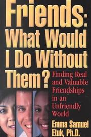 Cover of: Friends: what would I do without them? : finding real and valuable friendships in an unfriendly world