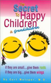 Cover of: The Secret to Happy Children & Grandchildren: If They Are Small. . .Give Them Roots, If They Are Big. . .Give Them Wings