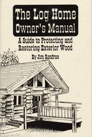 Cover of: The Log Home Owners Manual: A Guide to Protecting and Restoring Exterior Wood