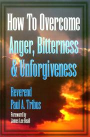 Cover of: How to overcome anger, bitterness & unforgiveness by Paul A. Tribus