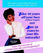How to take 10 years off your face without surgery and add 10 years to your life naturally by Barbara Frank