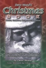 Cover of: Dave Wood's Christmas Book: Stories, Traditions, Recipes, & Celebrations, a Compendium Gleaned from    150Years of His Family's Life in the Upper Midwest