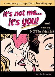 Cover of: It's Not Me...It's You!: And Can We Not be Friends?: A Modern Girl's Guide To Breaking Up