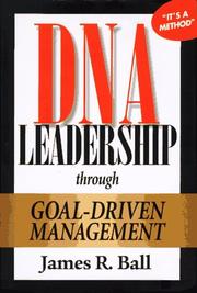 Cover of: DNA leadership through goal-driven management by James R. Ball