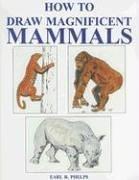 Cover of: How to Draw Magnificent Mammals by Earl R. Phelps