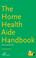 Cover of: The Home Health Aide Handbook, Second Edition