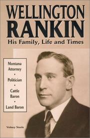 Cover of: Wellington Rankin: his family, life and times : Montana attorney, politician, cattleman, land baron