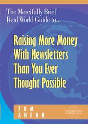 Cover of: The mercifully brief, real world guide to raising more money with newsletters than you ever thought possible by Tom Ahern