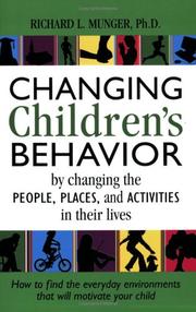 Changing Children's Behavior by Changing the People, Places and Activities in Their Lives by Richard L. Munger