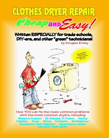 Cheap and Easy! Clothes Dryer Repair (Cheap and Easy! Appliance Repair Series) (Emley, Douglas. Cheap and Easy!,) by Douglas Emley, E.B. Marketing Group (Dst)