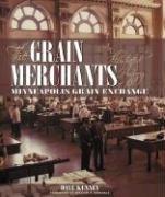Cover of: The Grain Merchants: An Illustrated History of the Minneapolis Grain Exchange