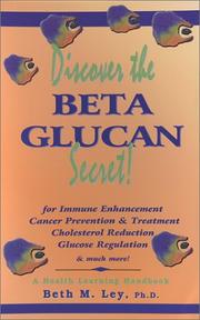 Cover of: Discover the Beta Glucan Secret: For Immune Enhancement, Cancer Prevention & Treatment, Cholesterol Reduction, Glucose Regulation, and Much More! : a (Health Learning Handbook)