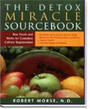 Cover of: The Detox Miracle Sourcebook: Raw Foods and Herbs for Complete Cellular Regeneration