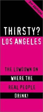 Cover of: Thirsty? Los Angeles: The Lowdown on Where the Real People Drink