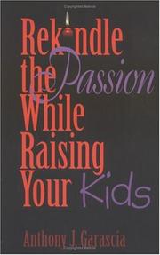 Cover of: Rekindle the Passion While Raising Your Kids by Anthony J. Garascia