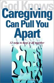 Cover of: God Knows Caregiving Can Pull You Apart: 12 Ways to Keep it All Together