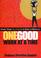 Cover of: One Good Work at a Time; Simple Things You Can Do to Make a Difference