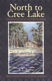 Cover of: North to Cree Lake: The Rugged Lives of the Trappers Who Leave Civilization Behind (Western Canadian Classics)