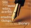 Cover of: 500 of the Most Witty, Acerbic and Erudite Things Ever Said About Money