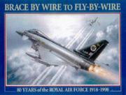 Cover of: Brace by wire to fly-by-wire: 80 years of the Royal Air Force 1918-1998 : commemorating the 80th anniversary of The Royal Air Force