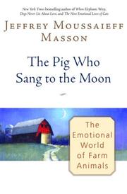 Cover of: The Pig Who Sang to the Moon: The Emotional World of Farm Animals