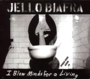 Cover of: I Blow Minds for a Living by Jello Biafra