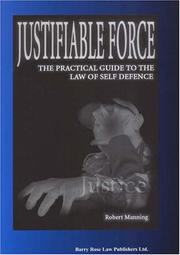 Cover of: Justifiable Force: The Practical Guide to the Law of Self Defence