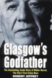 Cover of: Glasgow's godfather: the astonishing inside story of Walter Norval, the city's first crime boss