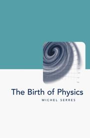 Cover of: The Birth of Physics (Philosophy of Science) by Michel Serres