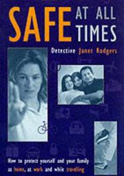 Cover of: Safe at all Times: How to Protect Yourself and Your Family at Home, at Work and While Travelling