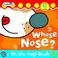 Cover of: Whose Nose? (Lift-the-flap)