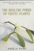 Cover of: The Healing Power of Celtic Plants: Their History, Their Use, and the Scientific Evidence That They Work