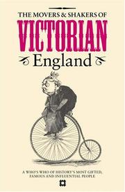 Cover of: The Movers & Shakers of Victorian England: A Who's Who of History's Most Gifted, Famous and Influential People