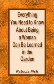 Cover of: Everything You Need to Know About Being a Woman Can Be Learned in the Garden