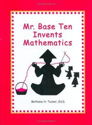 Mr. Base Ten Invents Mathematics by Bethanie H. Tucker