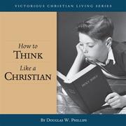 Cover of: How to Think Like a Christian (CD) (War of the Worldviews)