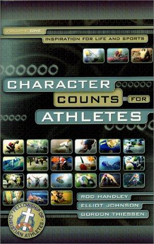 Character Counts for Athletes (Inspiration for Life and Sports, Vol 1) by Rod Handley, Elliot Johnson, Gordon Thiessen