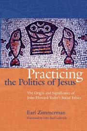 Cover of: Practicing the Politics of Jesus: The Origin and Significance of John Howard Yoder's Social Ethics (C. Henry Smith)