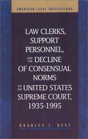 Law clerks, support personnel, and the decline of consensual norms on the United States Supreme Court, 1935-1995 by Bradley J. Best
