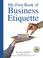 Cover of: My First Book of Business Etiquette (Executive Board Book)