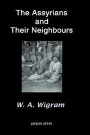 Cover of: The Assyrians and Their Neighbours by W. A. Wigram
