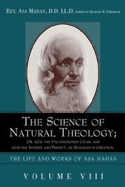 Cover of: The Science of Natural Theology; Or God the Unconditioned Cause, and God the Infinite and Perfect as Revealed in Creation.