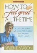 Cover of: How to Feel Great All the Time by Valerie Saxion