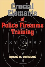 Cover of: Crucial Elements of Police Firearms Training: Refine Your Firearms Skills, Training and Effectiveness