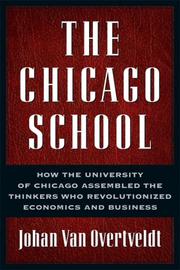 Cover of: The Chicago School: How the University of Chicago Assembled the Thinkers Who Revolutionized Economics and Business