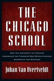 Cover of: The Chicago School: how the University of Chicago assembled the thinkers who revolutionized economics and business