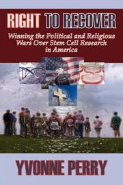 Cover of: RIGHT TO RECOVER: Winning the Political and Religious Wars Over Stem Cell Research in America