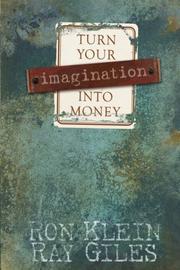 Cover of: Turn Your Imagination Into Money: Every Great Business and Innovation Can Be Attributed to One Thing. Imagination!