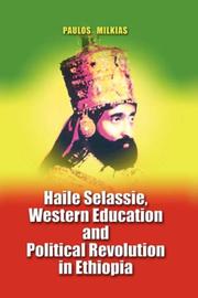 Haile Selassie, western education, and political revolution in Ethiopia by Paulos Milkias